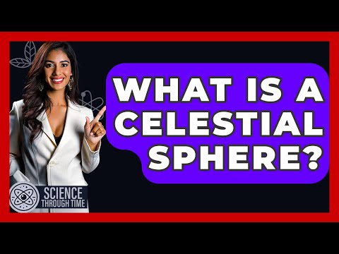 What Is A Celestial Sphere? - Science Through Time