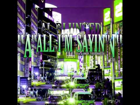 AL BLUNTED -“All I’m $ayin”