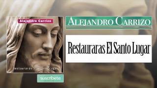 Alejandro Carrizo - Restaurarás El Santo Lugar