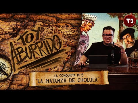 La Conquista Pt 5: “La matanza de Cholula”  | Toy Aburrido | EP.10 T3