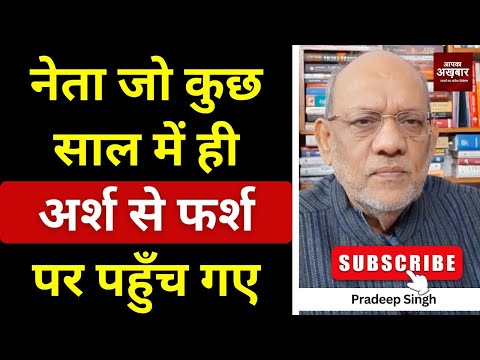 नेता जो कुछ साल में ही अर्श से फर्श पर पहुँच गए #EP2953 #apkaakhbar #pradeepsinghanalysis
