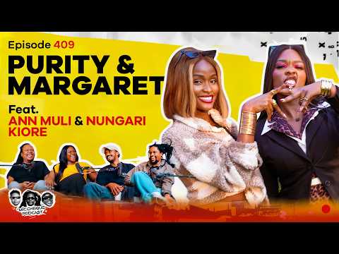 MIC CHEQUE PODCAST | Episode 409 | Purity & Margaret Feat. ANN MULI & NUNGARI KIORE