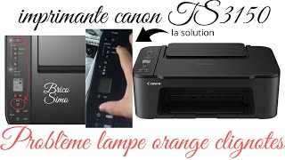 imprimante canon TS3150 problème lampe orange clignotes ?