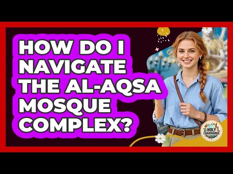 How Do I Navigate The Al-Aqsa Mosque Complex? - Holy Landmarks