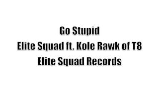 Go Stupid Elite Squad ft. Kole Rawk of T8 (Elite Squad Records)