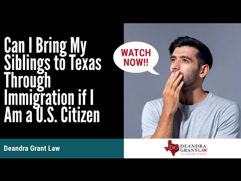 Can I Bring My Siblings to Texas Through Immigration if I Am a U.S. Citizen | Deandra Grant Law