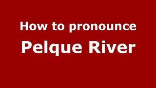 How to pronounce Pelque River