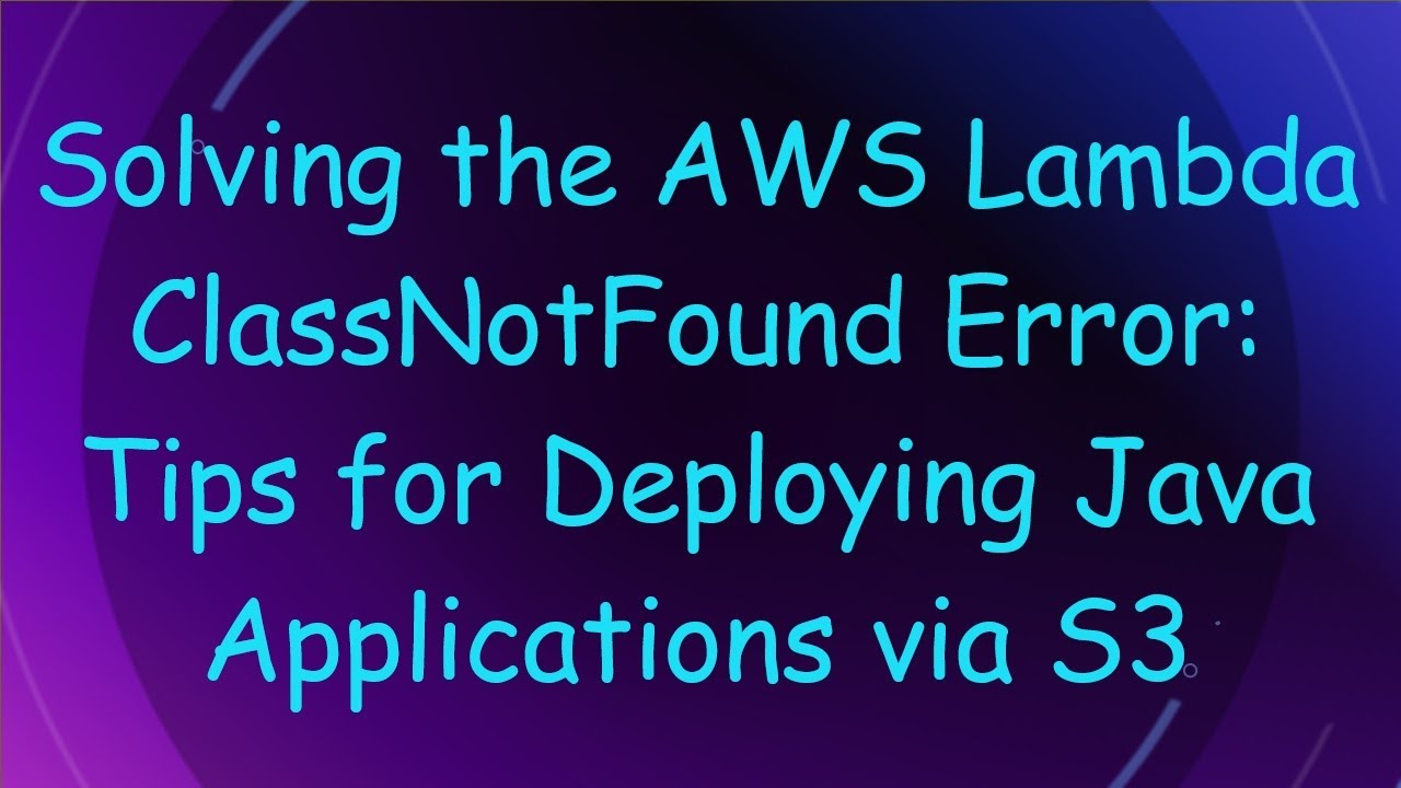 Solving the AWS Lambda ClassNotFound Error: Tips for Deploying Java Applications via S3