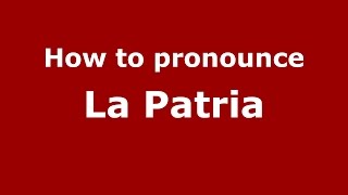 How to pronounce La Patria