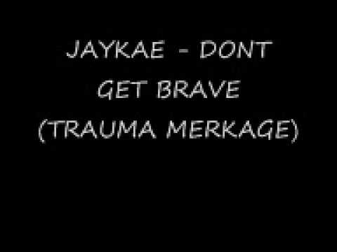 JAYKAE - DONT GET BRAVE [TRAUMA MERKAGE]