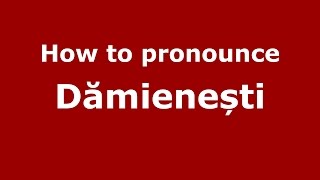 How to pronounce Dămienești