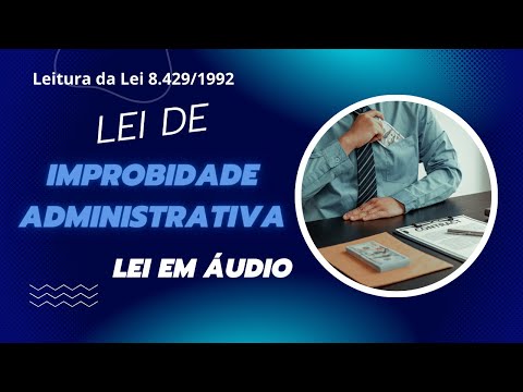 LEI DE IMPROBIDADE ADMINISTRATIVA - LEI EM ÁUDIO - LEITURA INTEGRAL