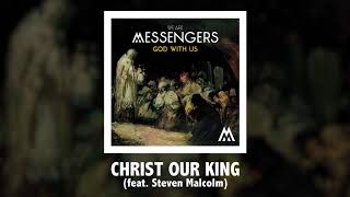 We Are Messengers - Christ Our King (feat. Steven Malcolm) - Official Audio