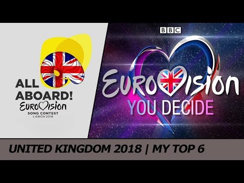Eurovision 2018 UNITED KINGDOM (You Decide) | My Top 6