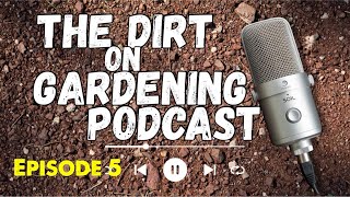 Episode 5  The Dirt on Gardening Podcast