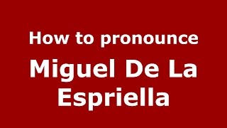 How to pronounce Miguel De La Espriella
