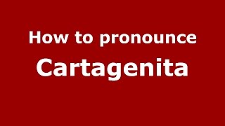 How to pronounce Cartagenita
