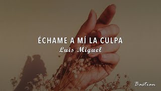 Luis Miguel - Échame A Mí La Culpa (Letra) ♡