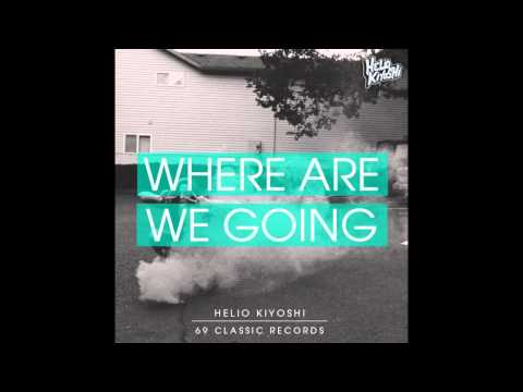 HELIO KIYOSHI - WHERE ARE WE GOING [OUT NOW]