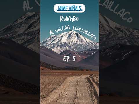 Jaime Viñals rumbo al Volcán Llullaillaco | EP. 5