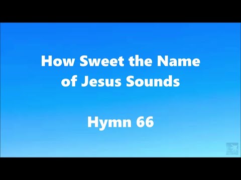 How Sweet the Name of Jesus Sounds – Hymn 66