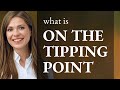 Understanding "On the Tipping Point": A Guide to English Idioms
