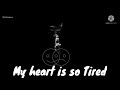 My Heart Is So Tired Status Sad Status Feeling Alone