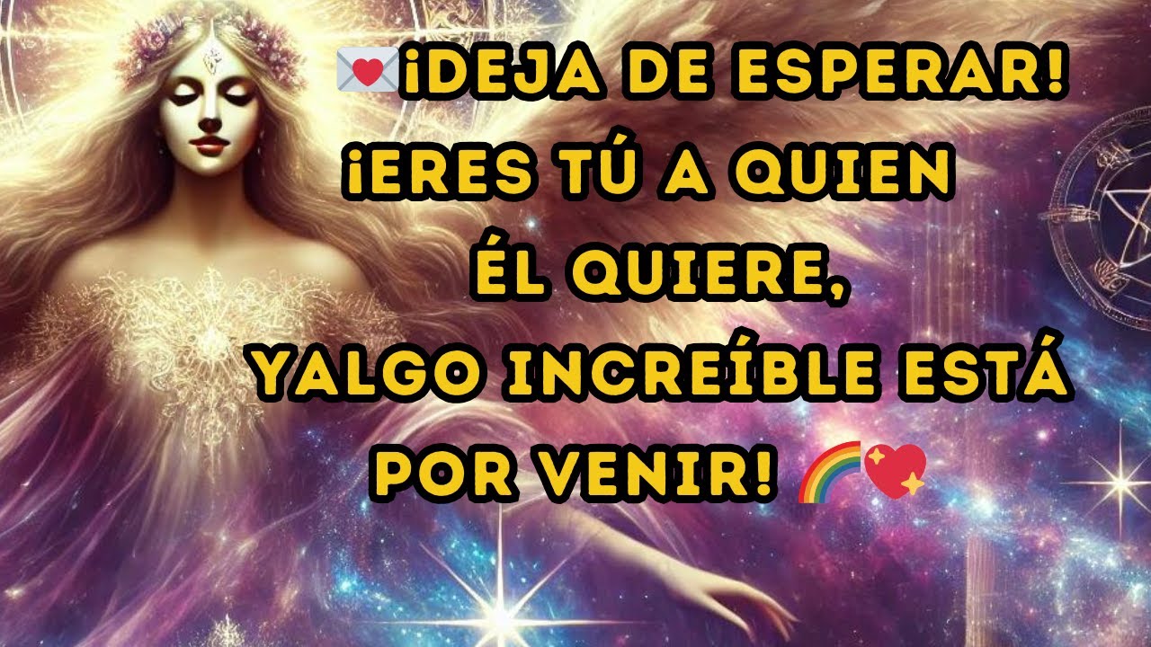 ¡Deja de esperar! ¡Eres tú a quien él quiere, y algo increíble está por venir! 🌈💝