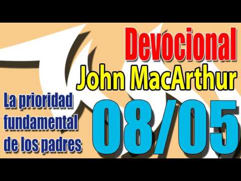 Devocional John MacArthur 08/05 - La prioridad fundamental de los padres