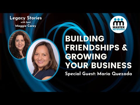 Building Friendships & Growing Your Business with Maria Quezada ~ Legacy Stories Episode 5