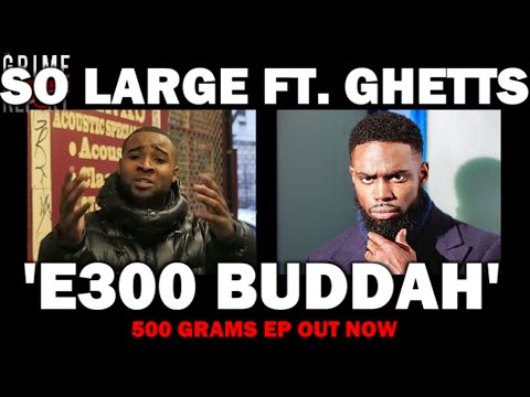 So Large Ft. Ghetts - E300 Buddah [500 Grams Ep] @SoLarge_E300