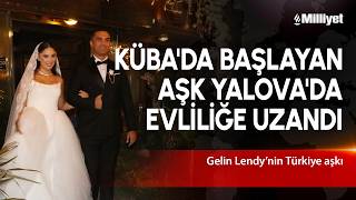 Küba'da başlayan aşk Yalova'da evliliğe uzandı