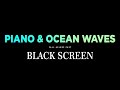 Soothing Piano Music with Ocean Waves BLACK SCREEN for Sleep, Study, Meditation, Stress Relief, Yoga