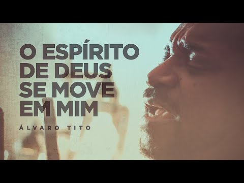 O Espírito De Deus Se Move Em Mim - Álvaro Tito