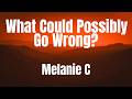 What Could Possibly Go Wrong? || Melanie C || LYRICS