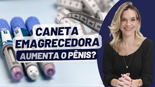 CANETAS EMAGRECEDORAS AUMENTAM O TAMANHO DO P3N1S?