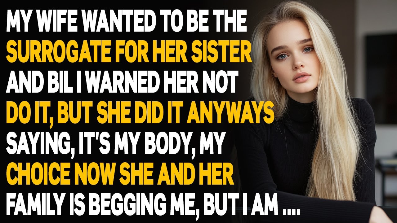 My wife wanted to be a surrogate for her sister, My body my choice, I made her regret her decision