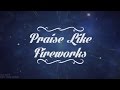 Praise Like Fireworks - Rend Collective - Lyrics