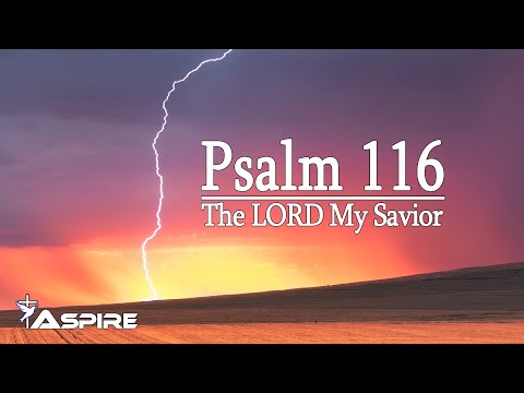 Psalm 116 ~ The Lord My Merciful Savior (Scripture for the Coronavirus Pandemic)