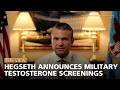 Hegseth Announces Military Testosterone Screenings The View