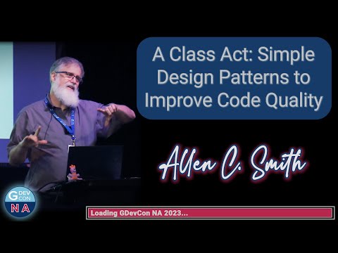 A Class Act: Simple Design Patterns to Improve Code Quality, Allen C  Smith - GDevCon N.A. 2023