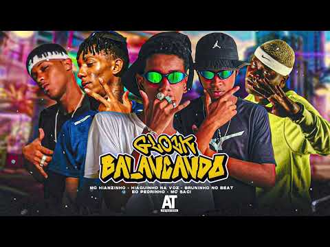BRUNINHO NO BEAT, MC HIANZINHO, HIAGUINHO NA VOZ, EO PEDRINHO, MC SACI - GLOCK BALANÇANDO