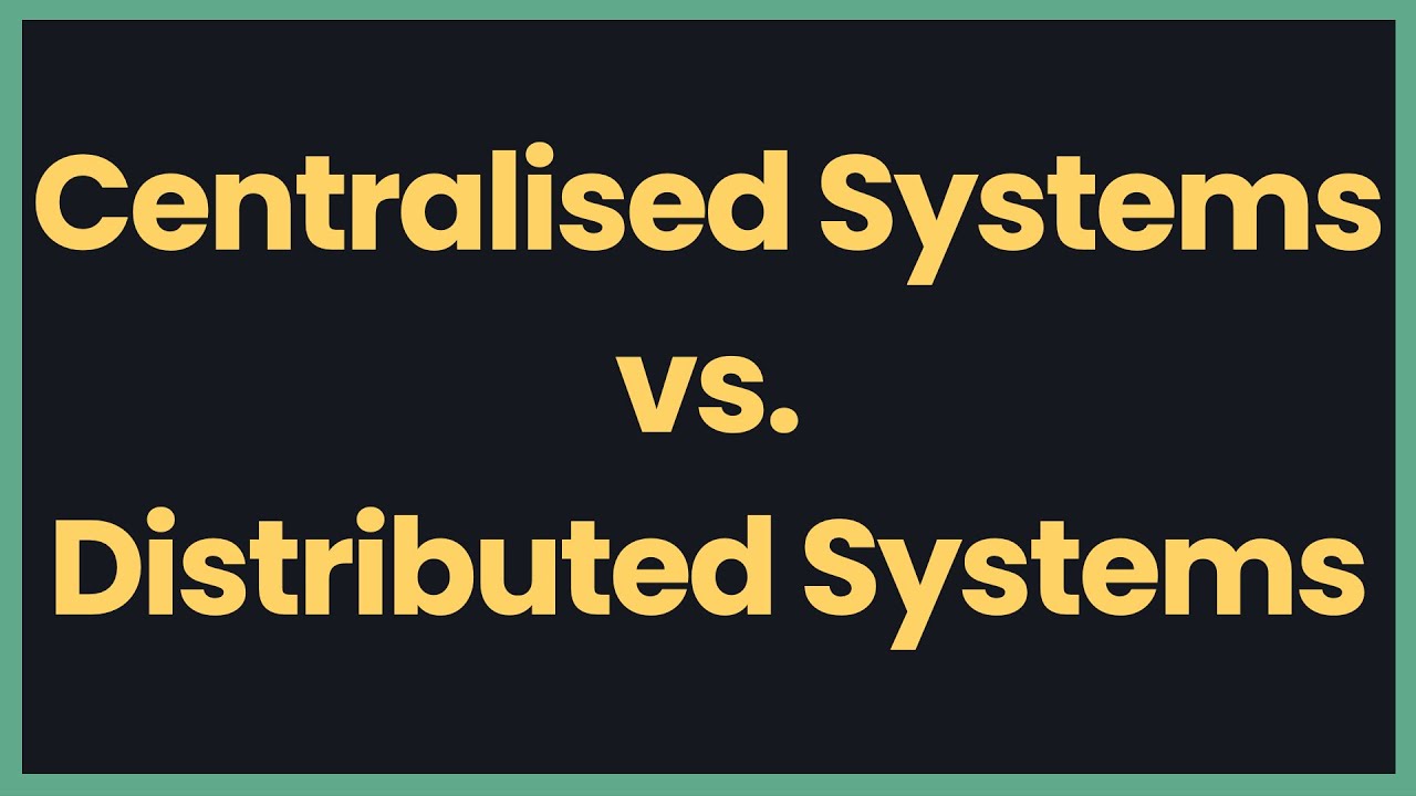 Centralised Systems vs. Distributed Systems