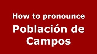 How to pronounce Población De Campos