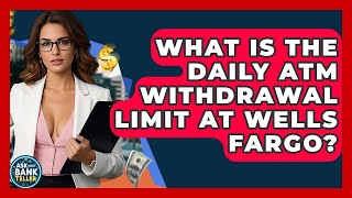What Is The Daily ATM Withdrawal Limit At Wells Fargo - Ask Your Bank Teller