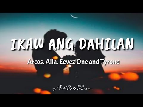 Ikaw Ang Dahilan - Arcos. Alla. Eevez'one and Tyrone (Lyrics) 🎵