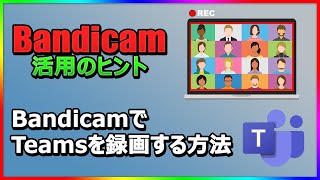 Microsoft Teamsミーティングを通知なしで録画する方法【Bandicam使用】