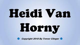 How To Pronounce Heidi Van Horny