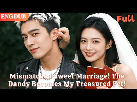[ENG DUB]🌟Mismatched Sweet Marriage! The Dandy Becomes My Treasured Pet!#drama#minidrama