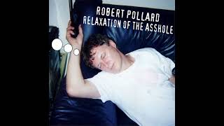 Robert Pollard - Relaxation of the Asshole